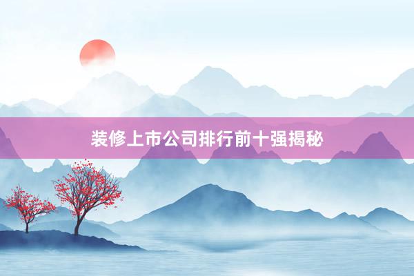 装修上市公司排行前十强揭秘
